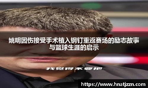姚明因伤接受手术植入钢钉重返赛场的励志故事与篮球生涯的启示