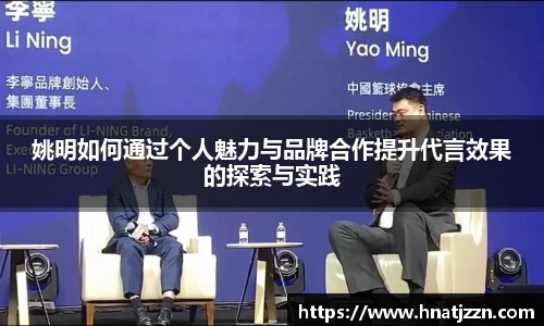 姚明如何通过个人魅力与品牌合作提升代言效果的探索与实践