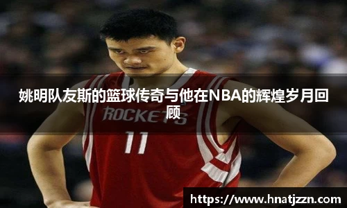 姚明队友斯的篮球传奇与他在NBA的辉煌岁月回顾