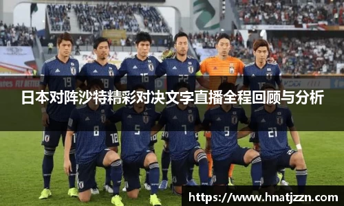 日本对阵沙特精彩对决文字直播全程回顾与分析