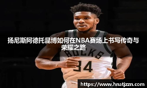 扬尼斯阿德托昆博如何在NBA赛场上书写传奇与荣耀之路