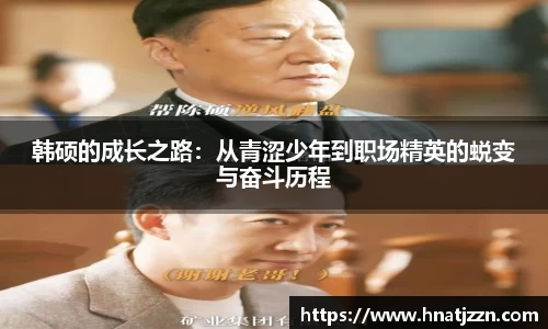 韩硕的成长之路：从青涩少年到职场精英的蜕变与奋斗历程